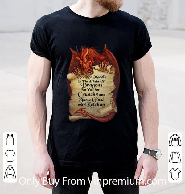 Hot Dragon Do Not Meddle In The Affairs Of Dragons For You Are Crunchy shirt