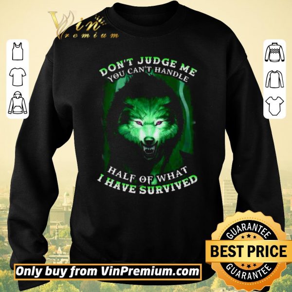 Hot Wolves Don't Judge Me You Can't Handle Half Of What I Have Survived shirt sweater