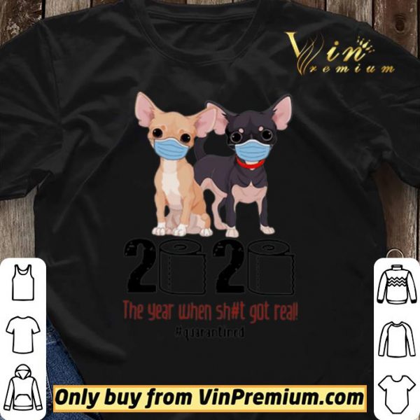 Chihuahua 2020 The Year When Shit Got Real #Quarantined Covid-19 shirt sweater