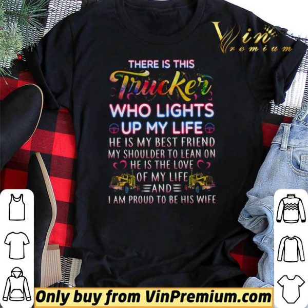 There Is This Trucker Who Lights Up My Life He Is My Best Friend shirt sweater