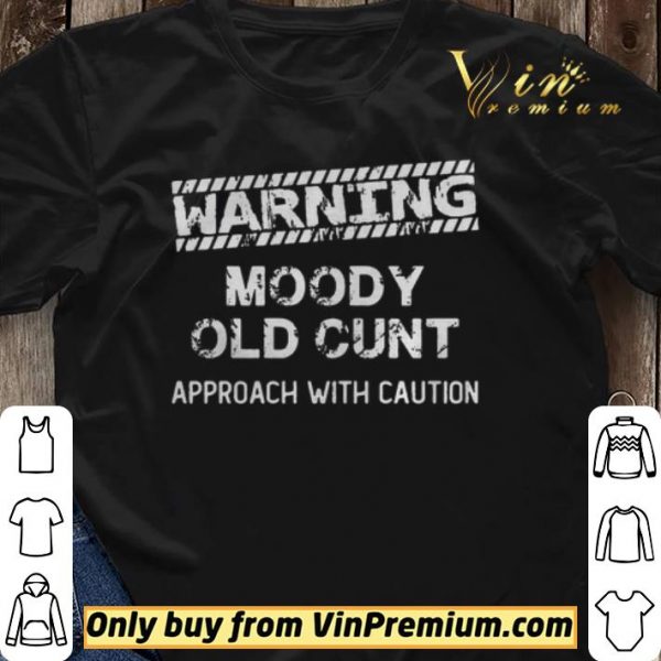Warning moody old cunt approach with caution shirt sweater