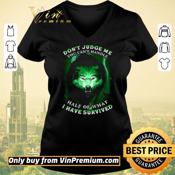 Hot Wolves Don't Judge Me You Can't Handle Half Of What I Have Survived shirt sweater