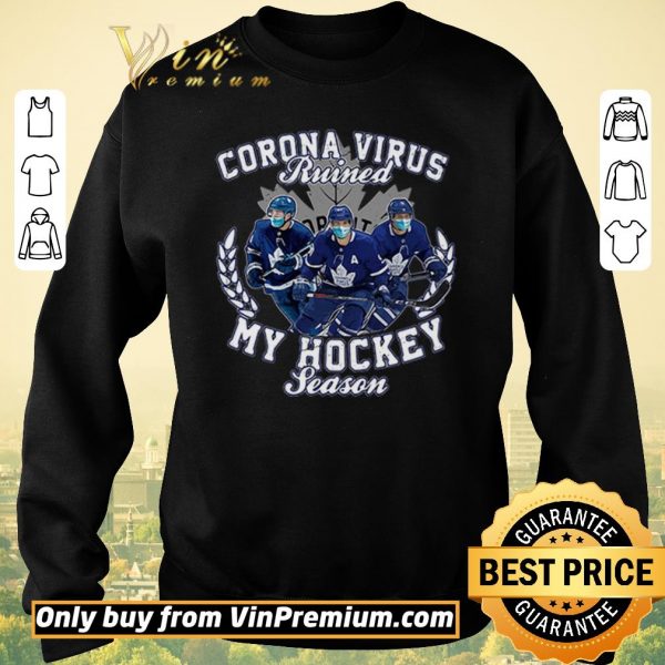 Nice Corona Virus ruined Toronto Maple Leafs my hockey seasons shirt sweater
