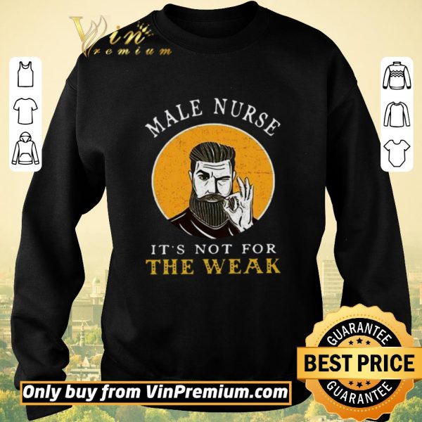 Top Male Nurse It’s Not For The Weak shirt sweater