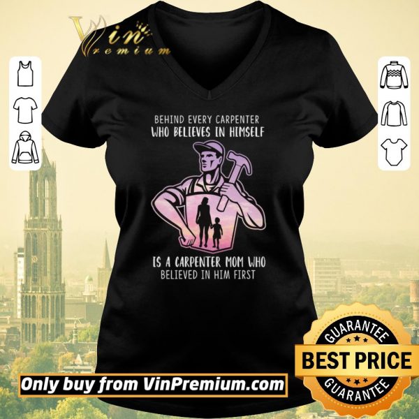Pretty Behind Every Carpenter Who Believe In Himself Is A Carpenter Mom shirt sweater