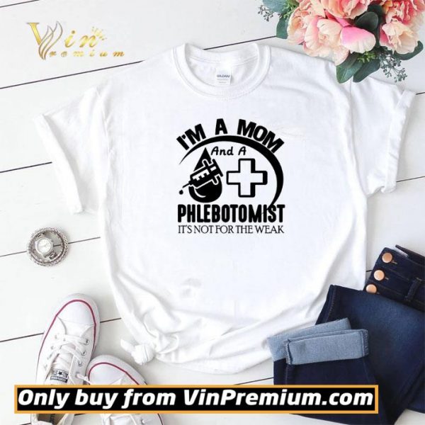 I'm A Mom And A Phlebotomist It's Not For The Weak shirt sweater