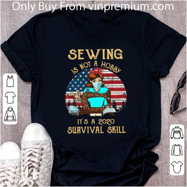 Nice Vintage Sewing Is Not A Hobby It's A 2020 Survival Skill USA Flag shirt