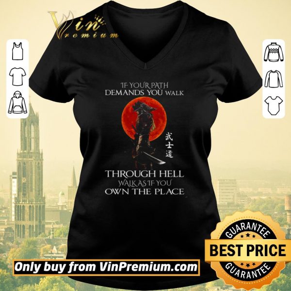 Original Samurai Warrior If Your Path Demands You Walk Through Hell Walk As shirt sweater