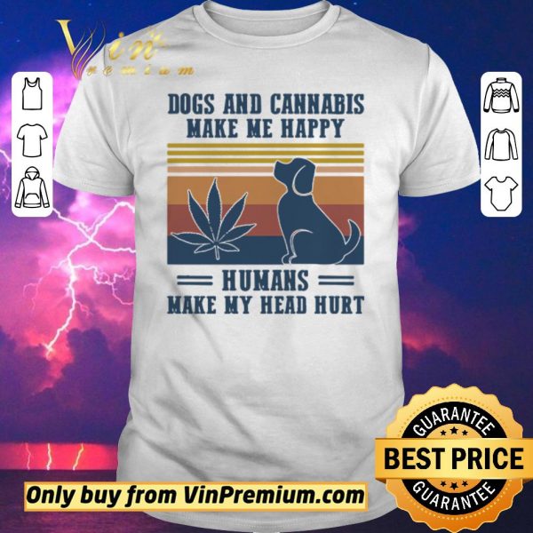 Original Dogs and cannabis make me happy humans make hy head hurt vintage shirt sweater