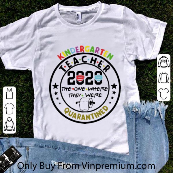 Premium Kindergarten Teacher 2020 The One Where They Were Quarantined shirt