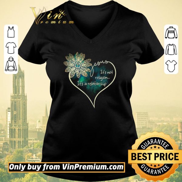 Hot Flower Jesus It's Not Religion It's A Relationship shirt sweater