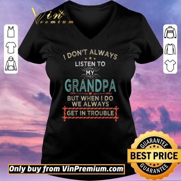 Funny I Don't Alwways Listen To My Grandpa But When I Do We Always Get In Trouble shirt sweater