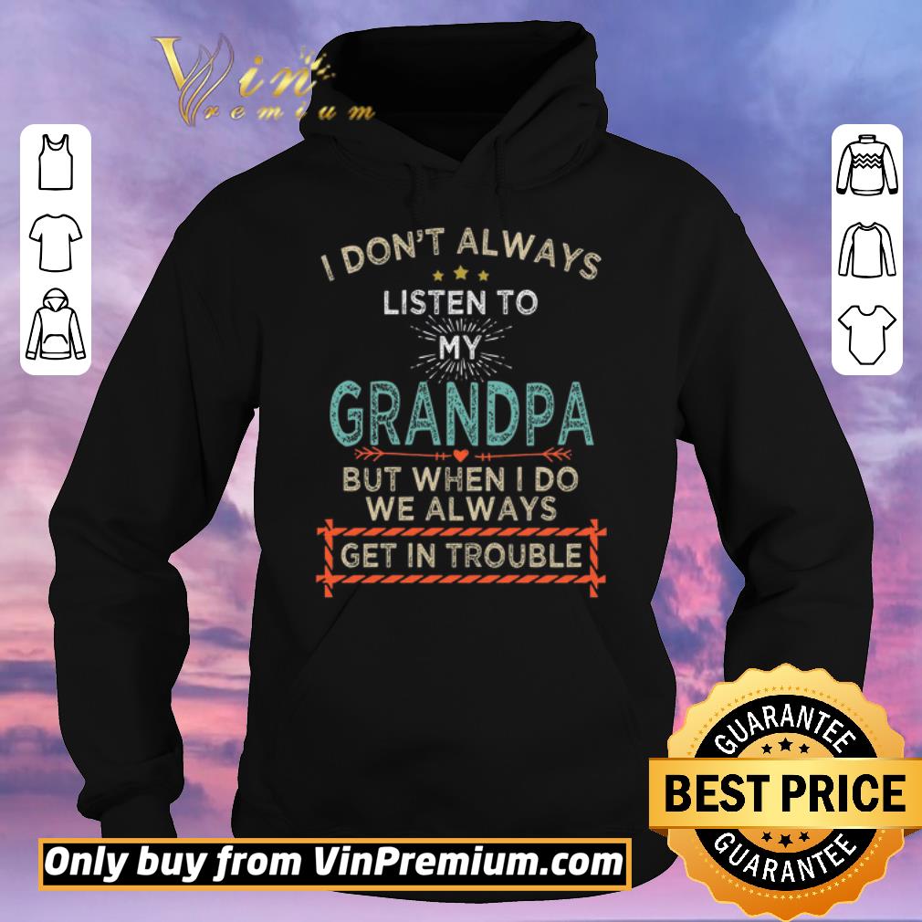 Funny I Don't Alwways Listen To My Grandpa But When I Do We Always Get In Trouble shirt sweater ea4d58cb funny i don t alwways listen to my grandpa but when i do we always get in trouble shirt sweater 4 - Funny I Don't Alwways Listen To My Grandpa But When I Do We Always Get In Trouble shirt sweater