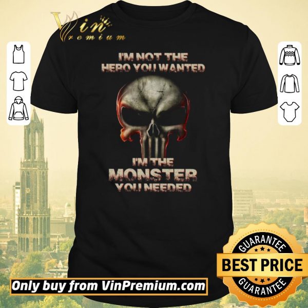 Pretty Skull I'm Not The Hero You Wanted I'm The Monster You Needed shirt sweater