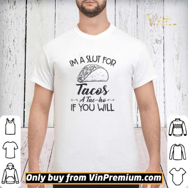 I'm A Slut For Tacos A Tac Ho If You Will shirt sweater