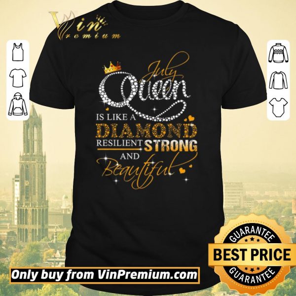 Funny July Queen Is Like A Diamond Resilient Strong And Beautiful shirt sweater