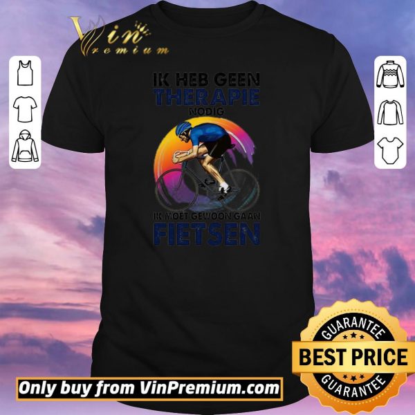 Nice Ik heb geen therapie nodig ik moet gewoon gaan fietsen shirt sweater