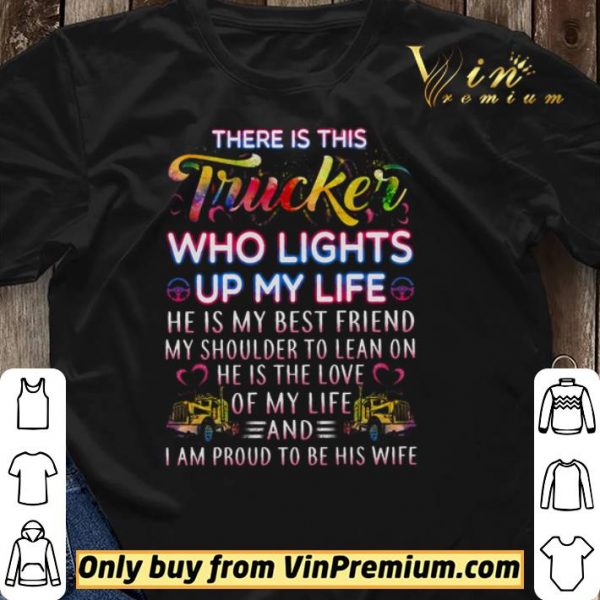 There Is This Trucker Who Lights Up My Life He Is My Best Friend shirt sweater