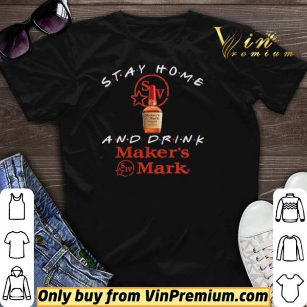 Stay home and drink Maker’s Mark shirt sweater
