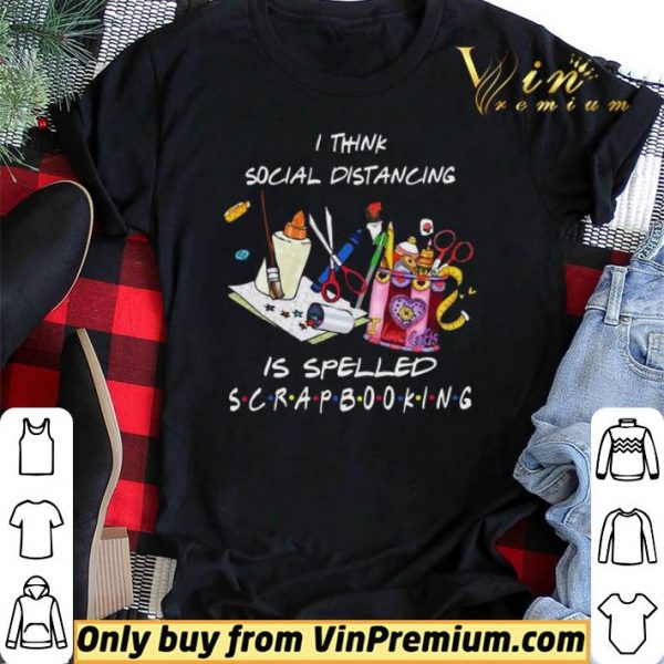 I think social distancing is spelled scrapbooking shirt sweater