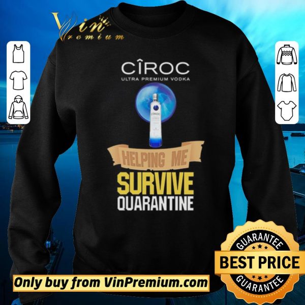 Funny Ciroc Ultra Premium Vodka helping me survive quarantine shirt sweater