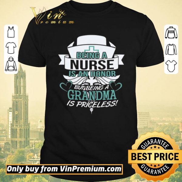 Pretty Being A Nurse Is An Honor But Being A Grandma Is Priceless shirt sweater