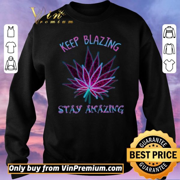 Hot Cannabis Keep Blazing Stay Amazing shirt sweater