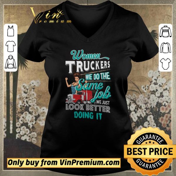 Official Women Truckers We Do The Same Job We Just Look Better Doing It shirt sweater