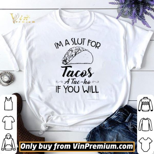 Im A Slut For Tacos ATac Ho If You Will shirt sweater