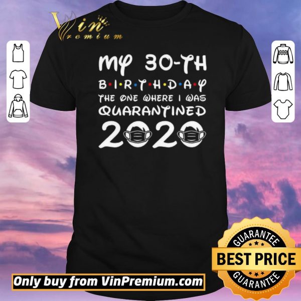 Premium My 30th birthday the one where I was quarantined 2020 shirt sweater