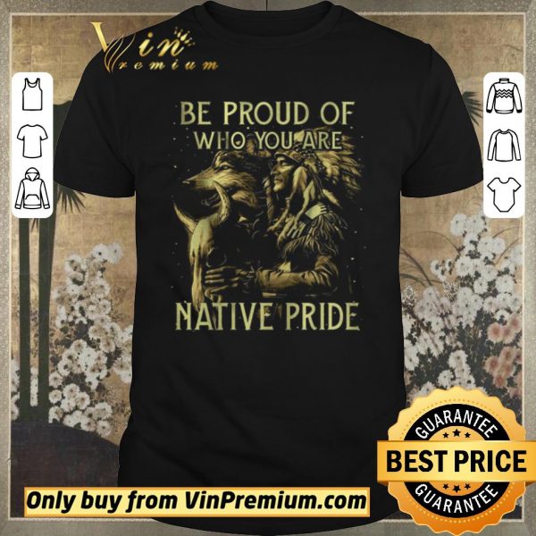 Funny Wolves Be Proud Of Who You Are Native Pride shirt sweater