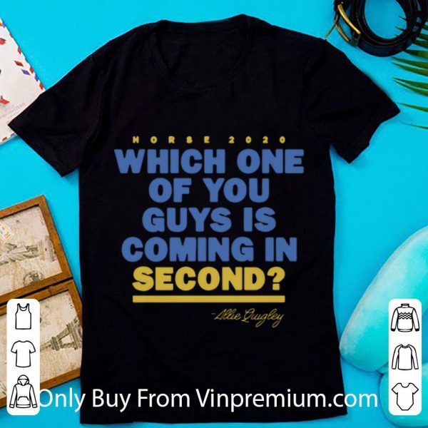 Hot Which One Of You Guys Is Coming In Second - Allie Quigley shirt