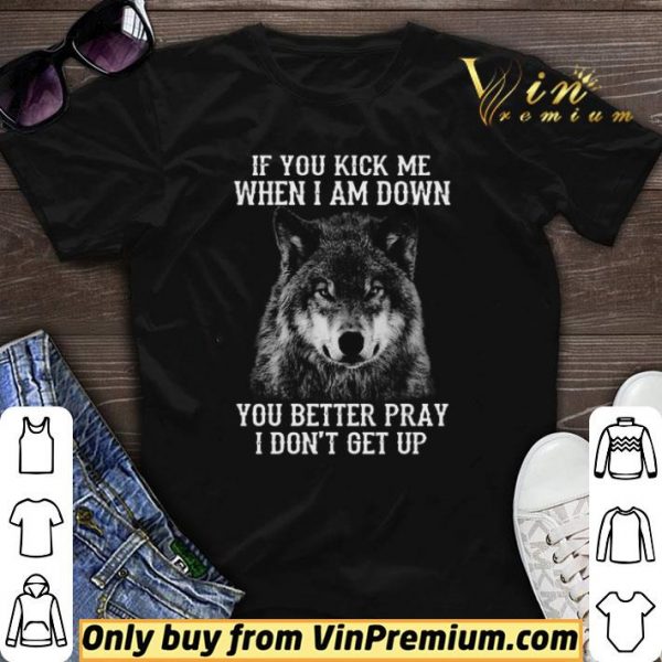 If you kick me when I am down you better pray I don’t get up version Wolf shirt sweater