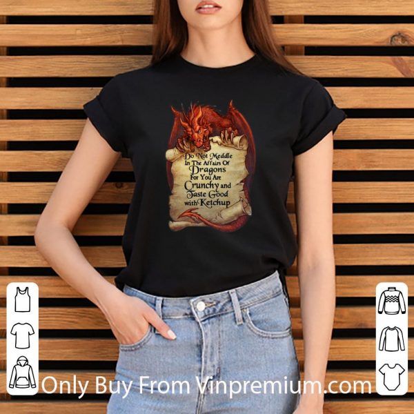 Hot Dragon Do Not Meddle In The Affairs Of Dragons For You Are Crunchy shirt