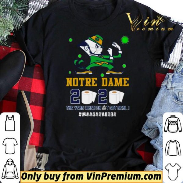 Notre Dame 2020 the year when shit got real #quarantined shirt sweater