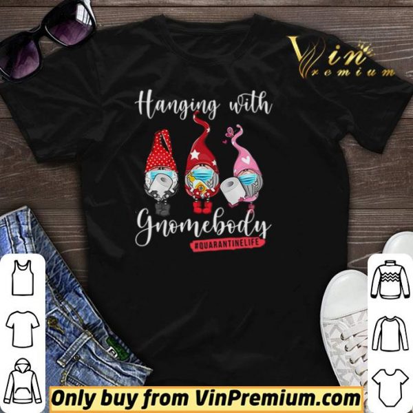 Hanging with gnomebody #quarantinelife shirt sweater
