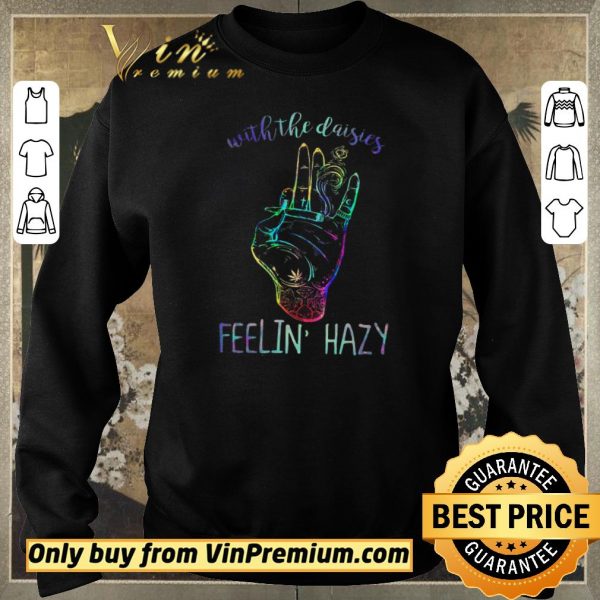 Awesome With The Daisies Feelin Hazy shirt sweater