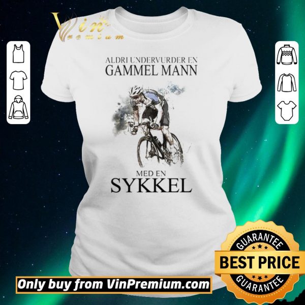 Top Aldri Undervurder En Gammel Mann Med En Sykkel shirt sweater