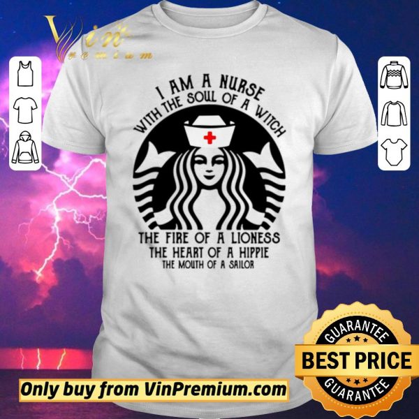 Top Best I am a nurse with the soul of a witch the fire of a lioness the heart of a hippie Starbucks shirt sweater