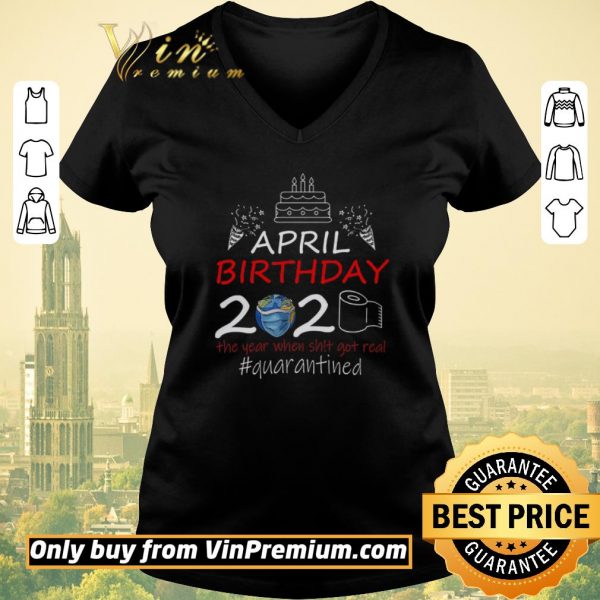 Pretty April Birthday 2020 The Year When Shit Got Real Quarantined shirt sweater