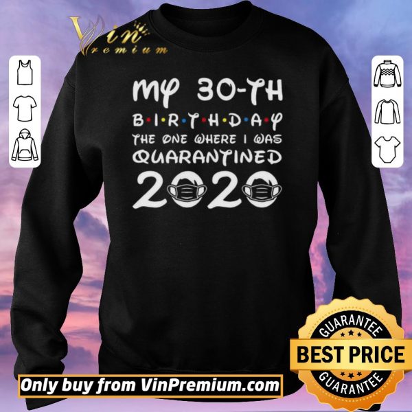 Premium My 30th birthday the one where I was quarantined 2020 shirt sweater