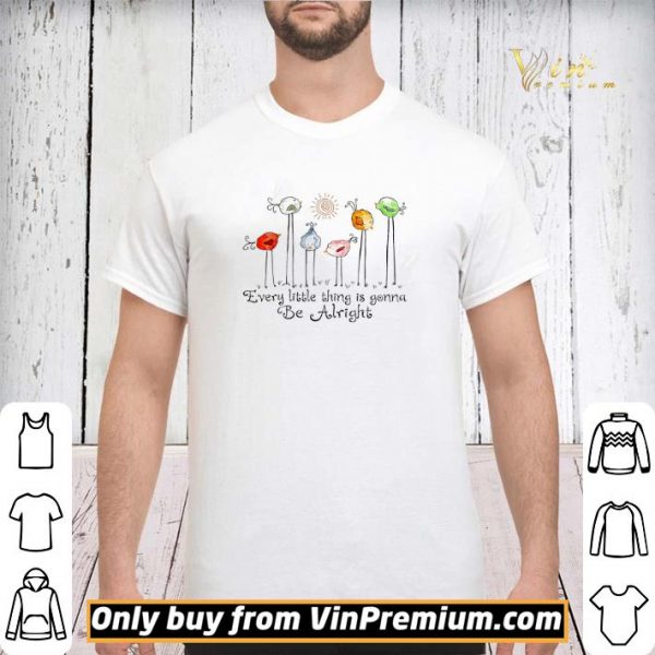 The Birds Every Little Thing Is Gonna Be Alright shirt sweater