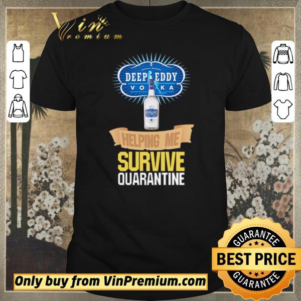 Funny Vodka Deep Eddy helping me survive quarantine shirt sweater