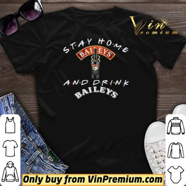 Stay home and drink and Baileys shirt sweater