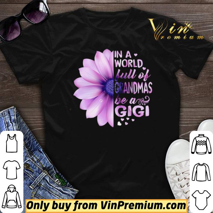 Flower Be a Gigi in a world full of grandmas shirt sweater
