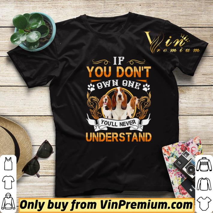 09d993bb basset if you dont own one youll never understand shirt sweater 4 - Basset if you dont own one youll never understand shirt sweater