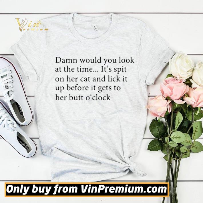 Damn Would You Look At The Time Its Spit On Her Cat And Lick It shirt sweater 0dd409da damn would you look at the time its spit on her cat and lick it shirt sweater 4 - Damn Would You Look At The Time Its Spit On Her Cat And Lick It shirt sweater