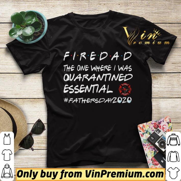 0dd95105 firedad the one where i was quarantined essential fathers day 2020 shirt sweater 4 - Firedad the one where I was quarantined essential Fathers day 2020 shirt sweater