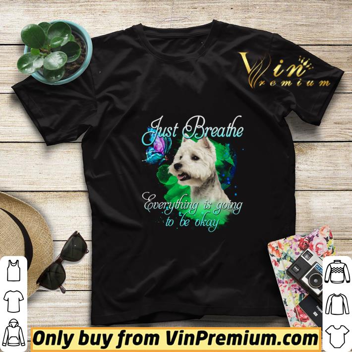 227d3505 west highland white terrier just breathe everything is going to be okay shirt sweater 4 - West Highland White Terrier Just Breathe Everything Is Going To Be Okay shirt sweater