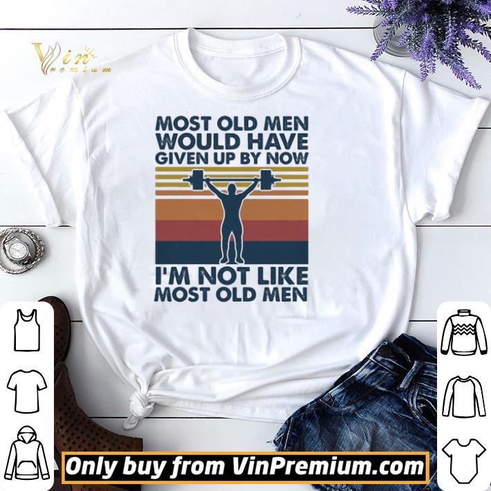 Funny Weight lifting most old men would have given up by now i’m not like most old men vintage shirt sweater